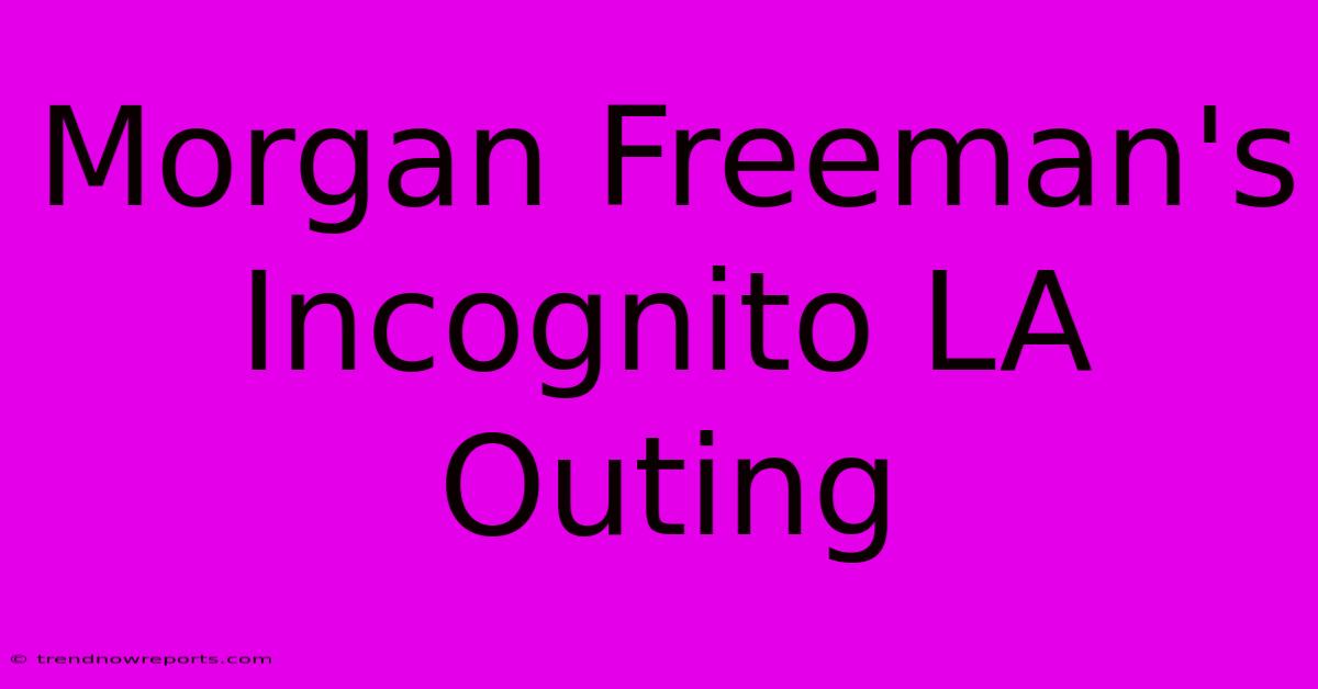 Morgan Freeman's Incognito LA Outing