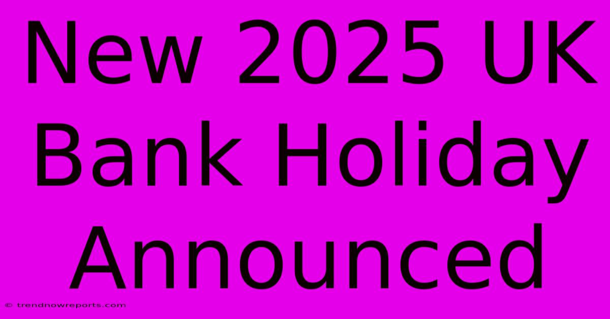 New 2025 UK Bank Holiday Announced