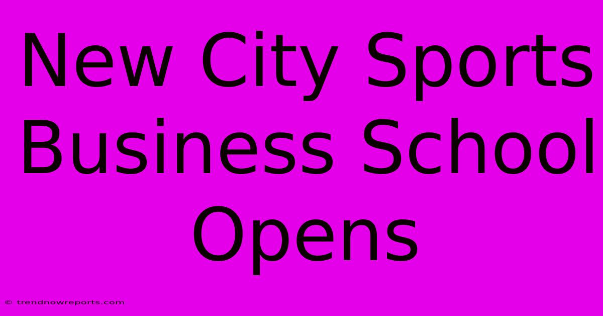 New City Sports Business School Opens