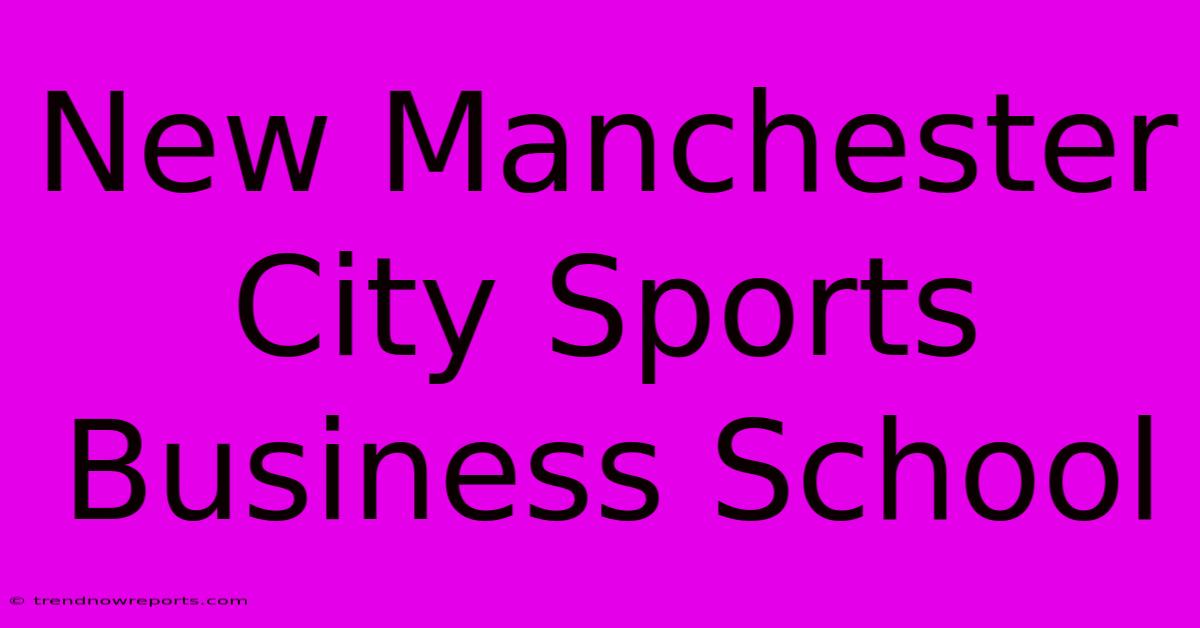 New Manchester City Sports Business School