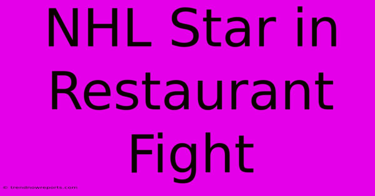 NHL Star In Restaurant Fight