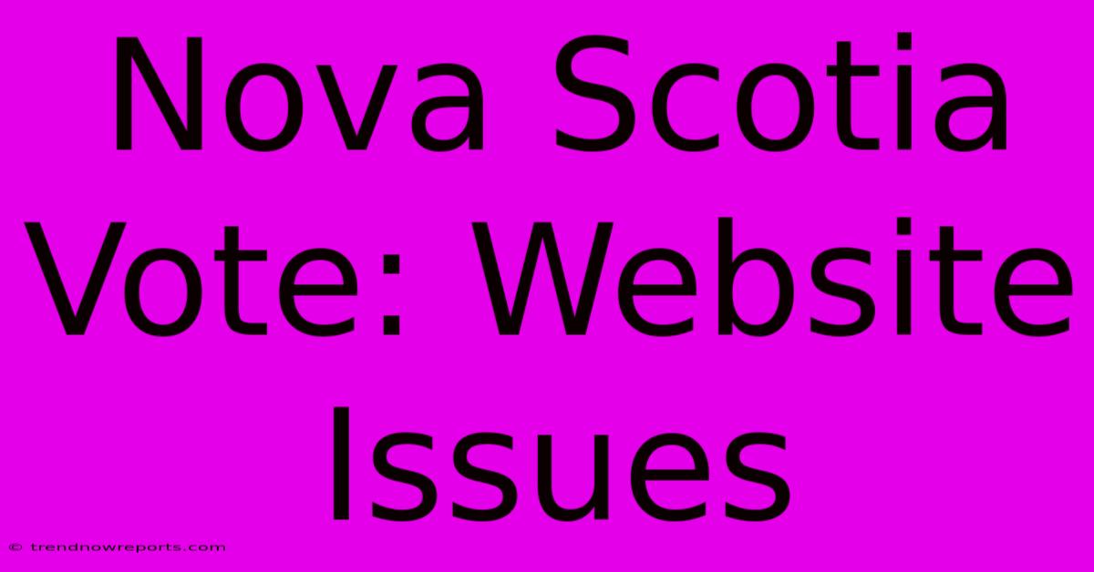 Nova Scotia Vote: Website Issues