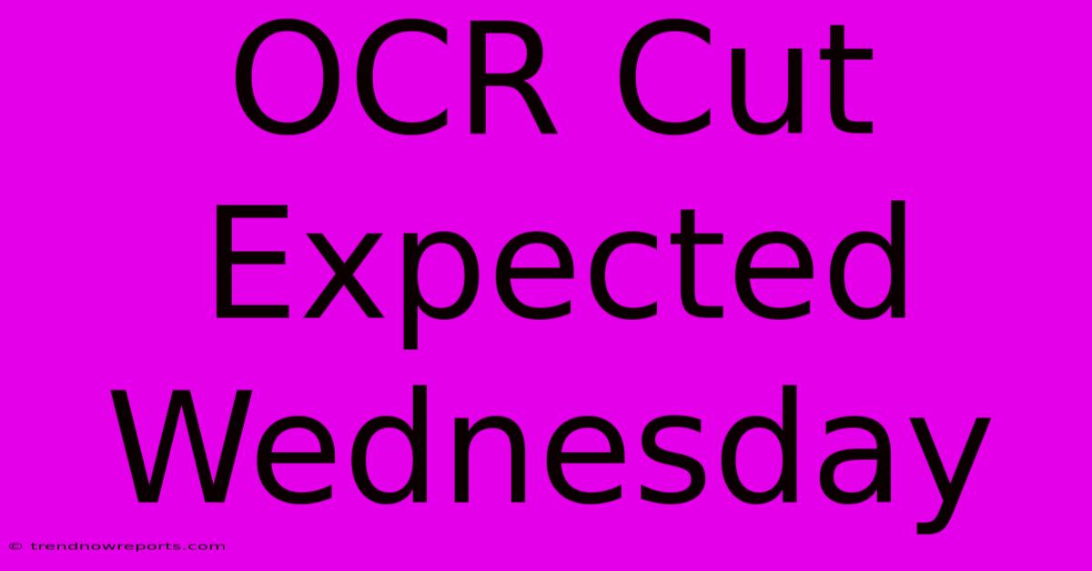 OCR Cut Expected Wednesday