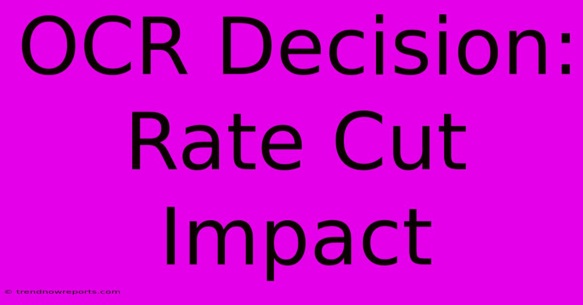 OCR Decision: Rate Cut Impact