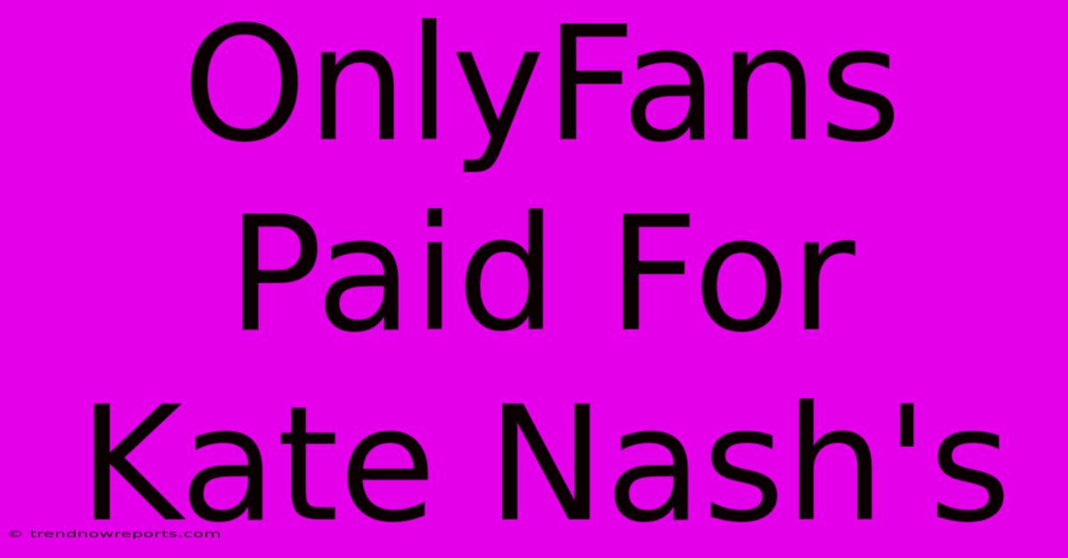 OnlyFans Paid For Kate Nash's