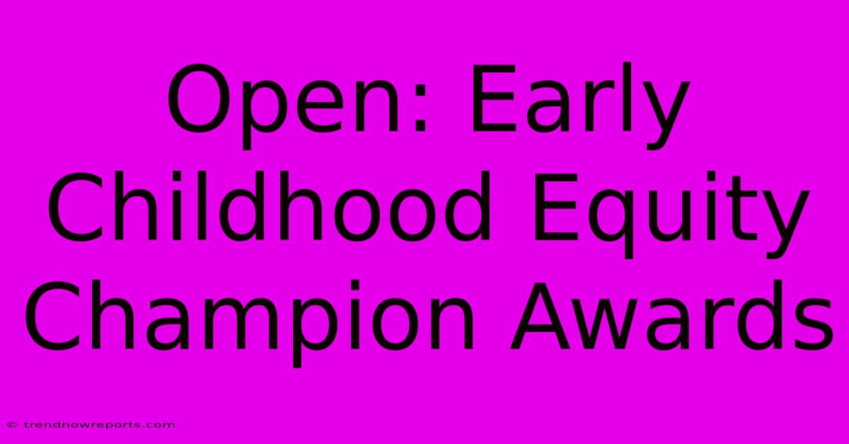 Open: Early Childhood Equity Champion Awards