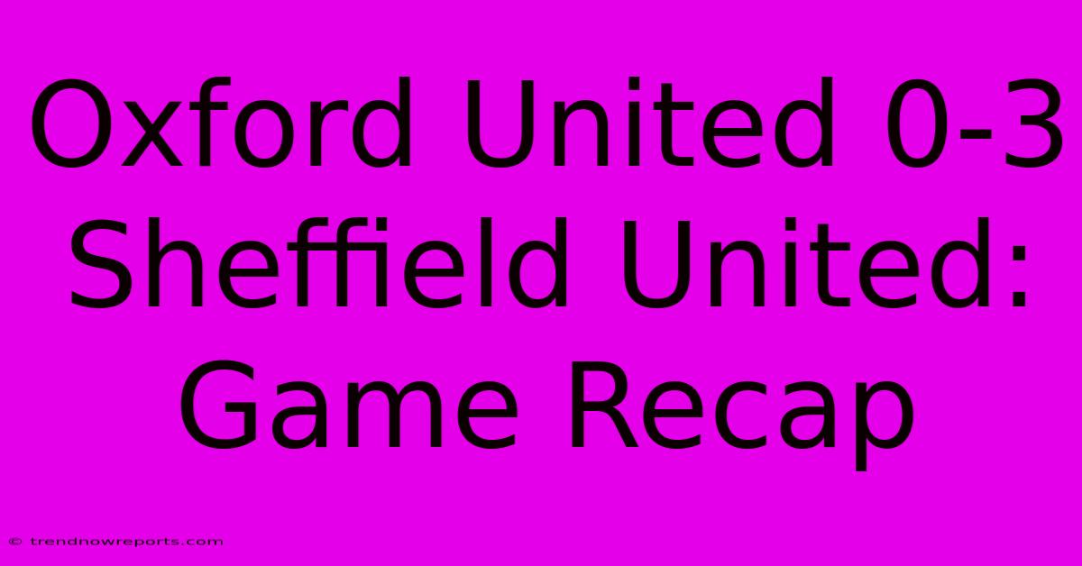 Oxford United 0-3 Sheffield United: Game Recap