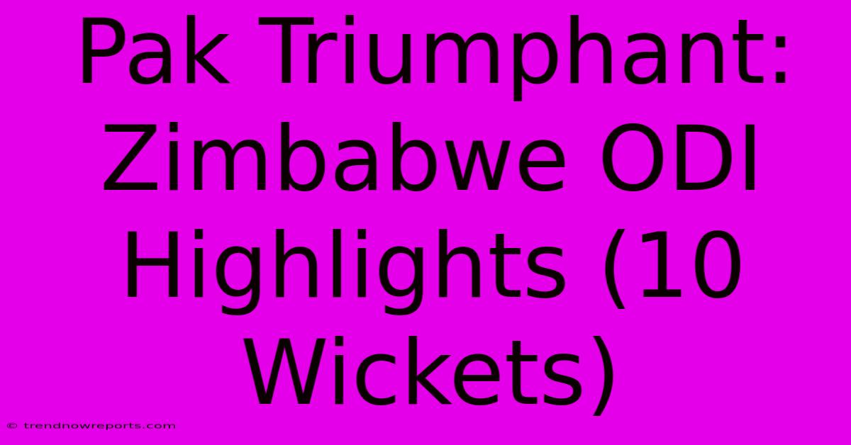 Pak Triumphant: Zimbabwe ODI Highlights (10 Wickets) 