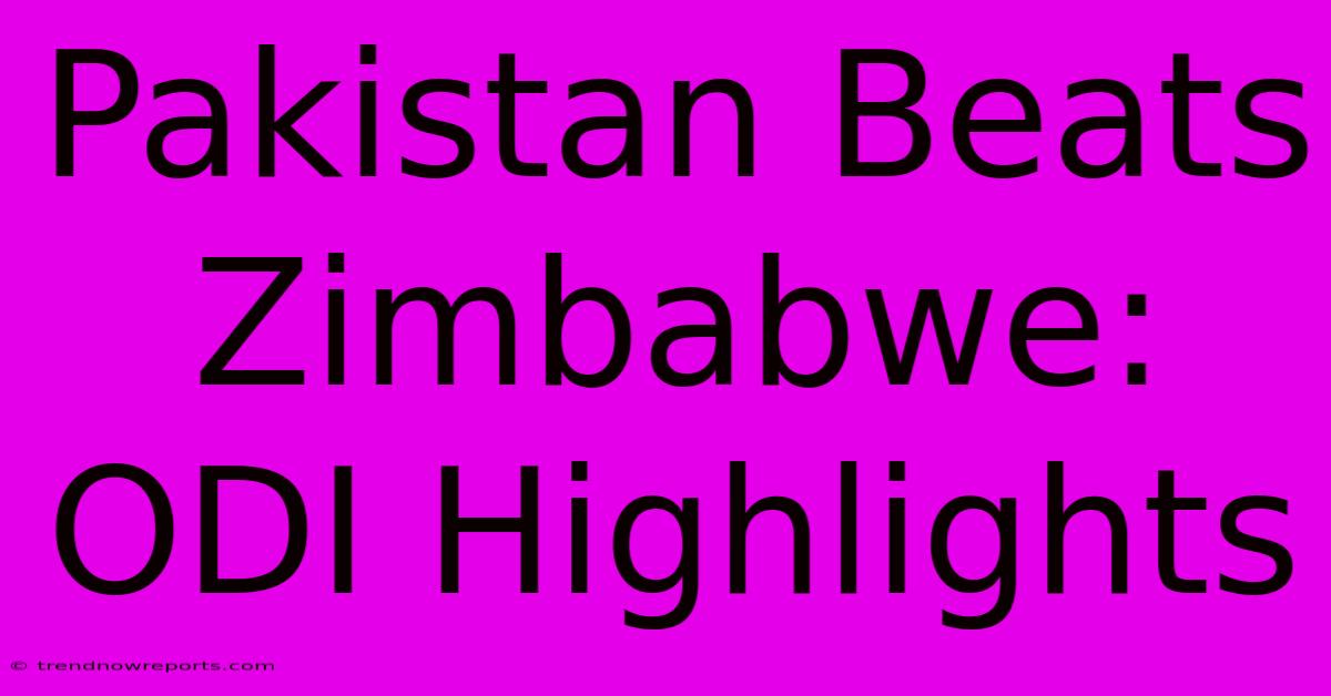 Pakistan Beats Zimbabwe: ODI Highlights