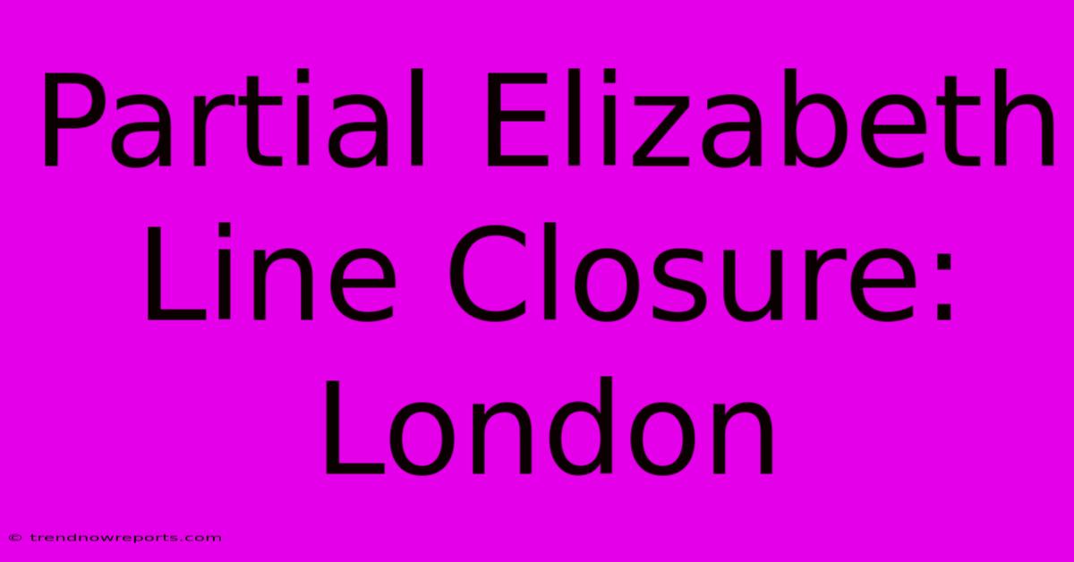 Partial Elizabeth Line Closure: London