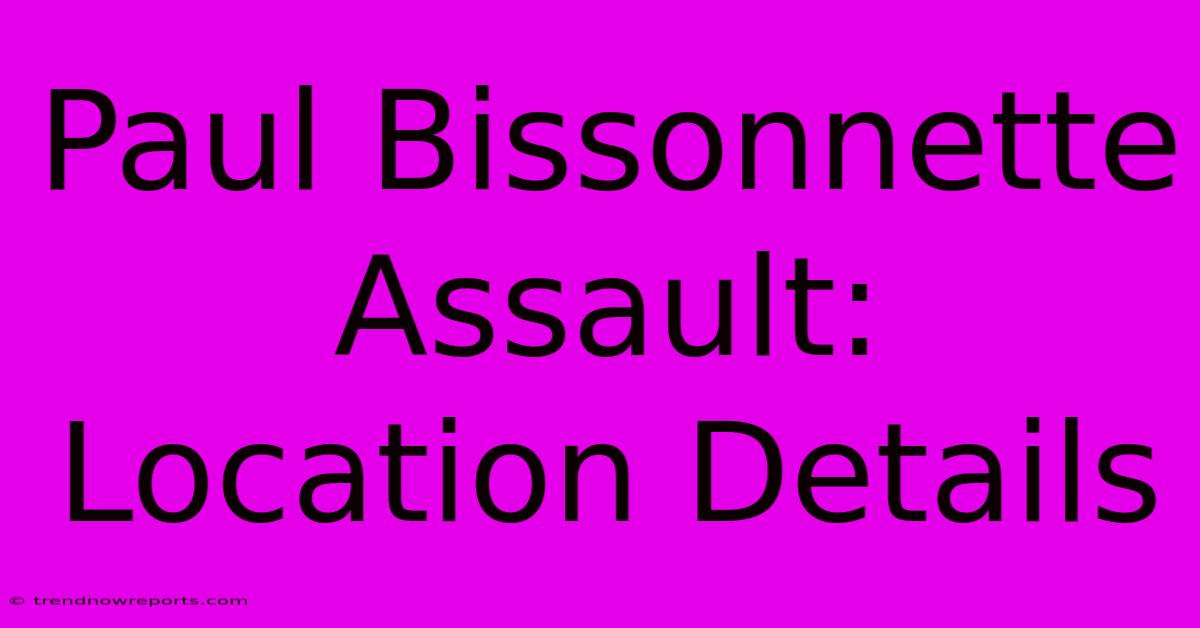 Paul Bissonnette Assault: Location Details