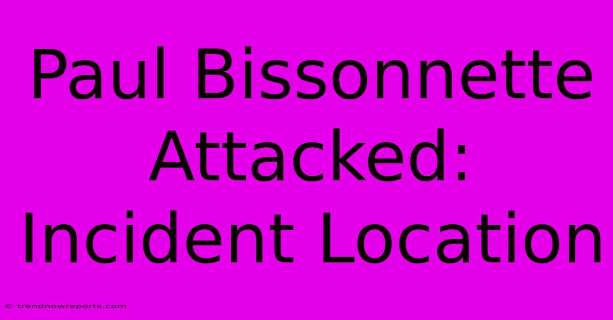 Paul Bissonnette Attacked: Incident Location