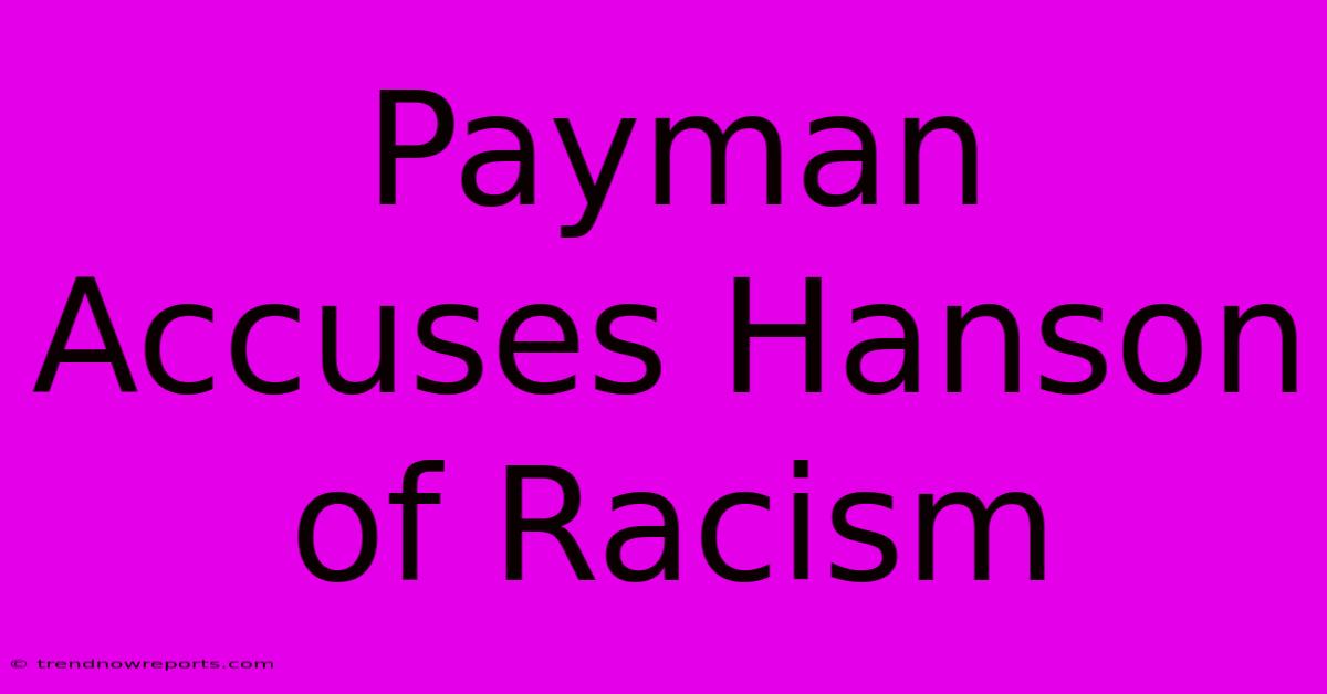 Payman Accuses Hanson Of Racism