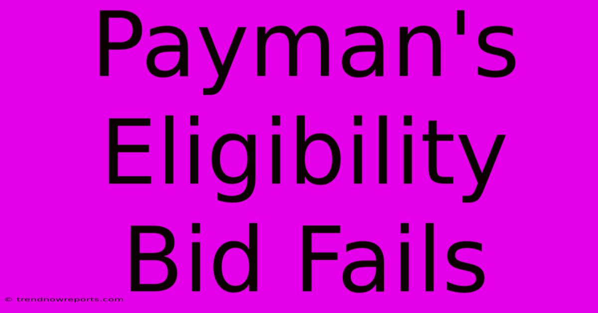 Payman's Eligibility Bid Fails