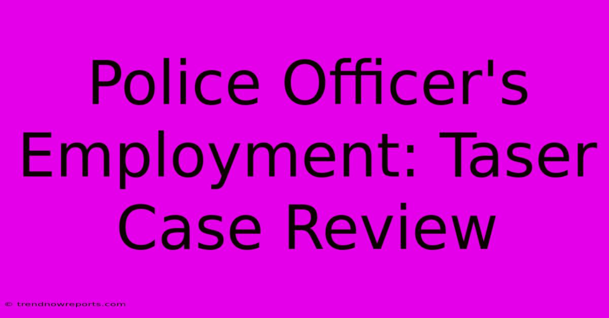 Police Officer's Employment: Taser Case Review