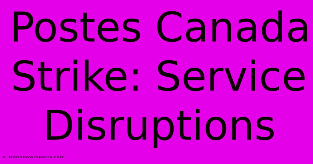 Postes Canada Strike: Service Disruptions 