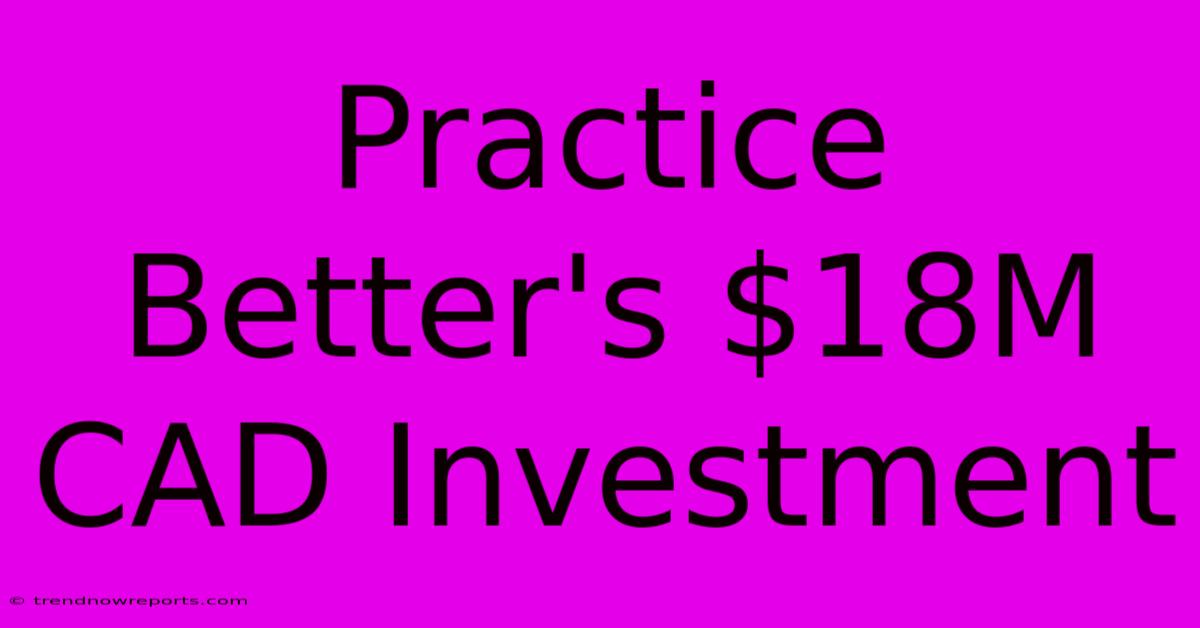 Practice Better's $18M CAD Investment