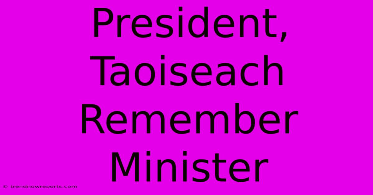 President, Taoiseach Remember Minister