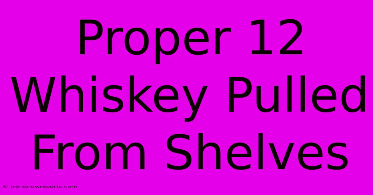 Proper 12 Whiskey Pulled From Shelves