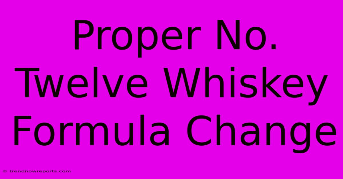 Proper No. Twelve Whiskey Formula Change