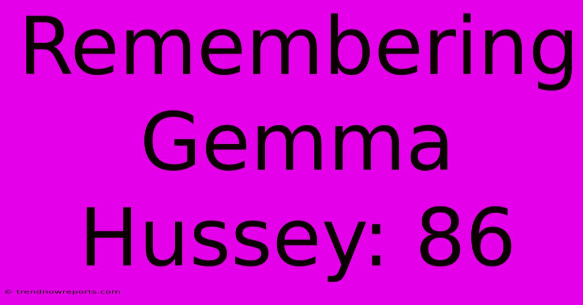 Remembering Gemma Hussey: 86