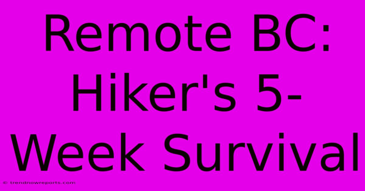 Remote BC: Hiker's 5-Week Survival