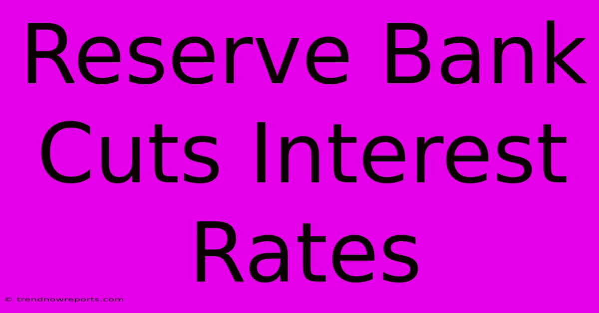 Reserve Bank Cuts Interest Rates