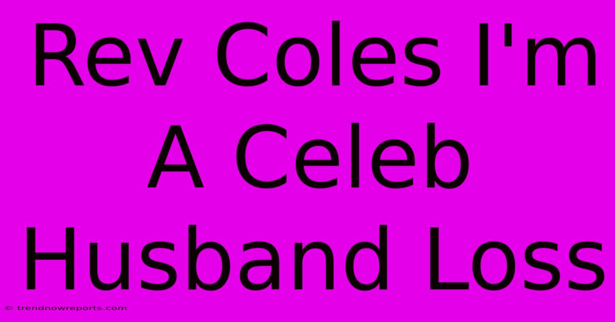 Rev Coles I'm A Celeb Husband Loss