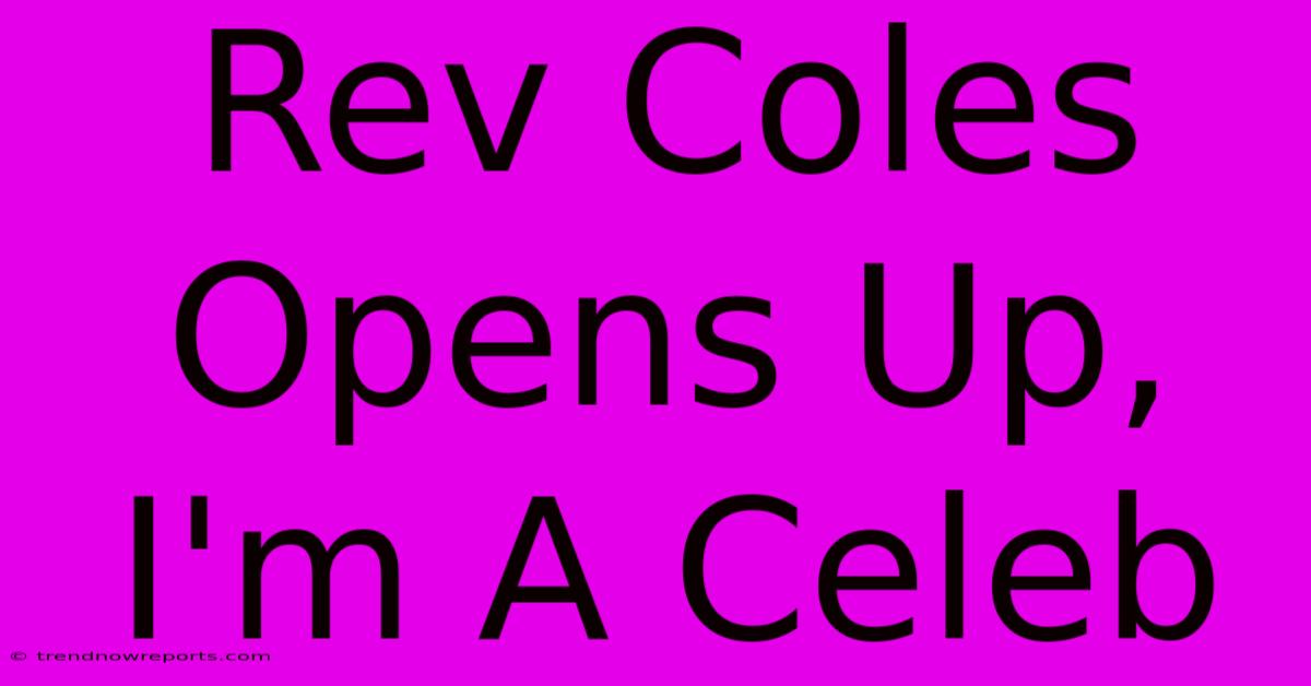 Rev Coles Opens Up, I'm A Celeb