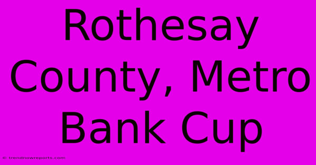 Rothesay County, Metro Bank Cup