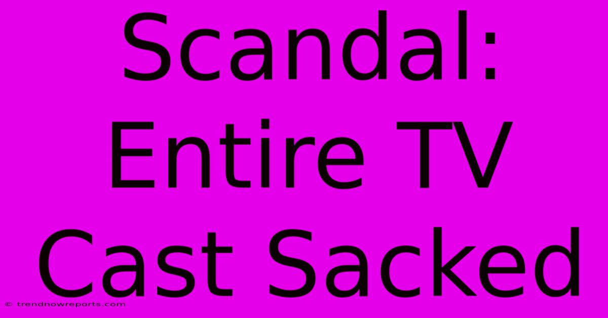 Scandal: Entire TV Cast Sacked