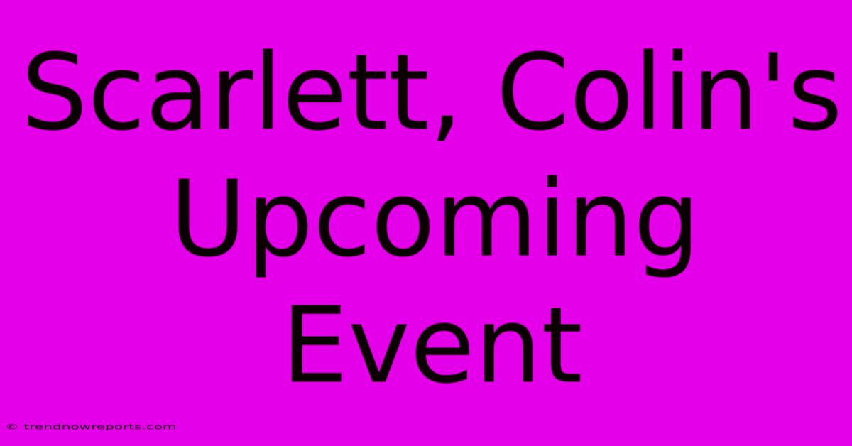 Scarlett, Colin's Upcoming Event