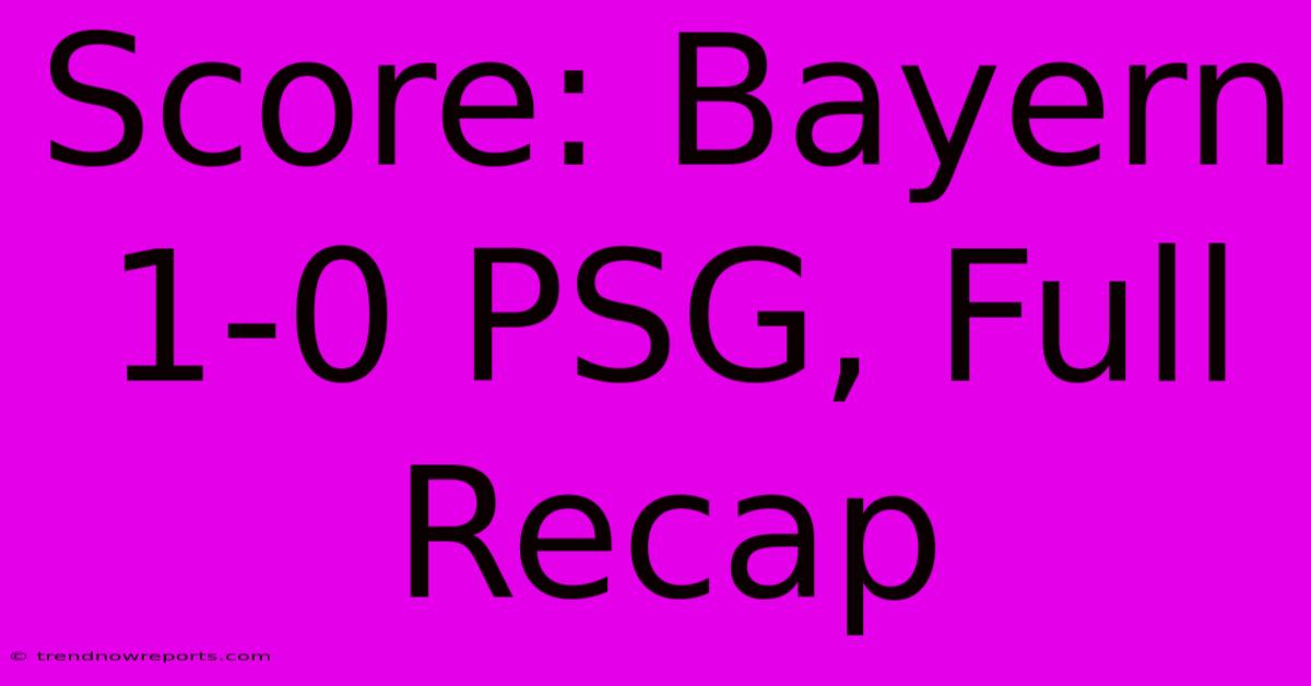 Score: Bayern 1-0 PSG, Full Recap