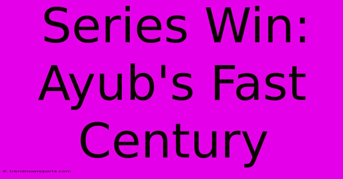 Series Win: Ayub's Fast Century