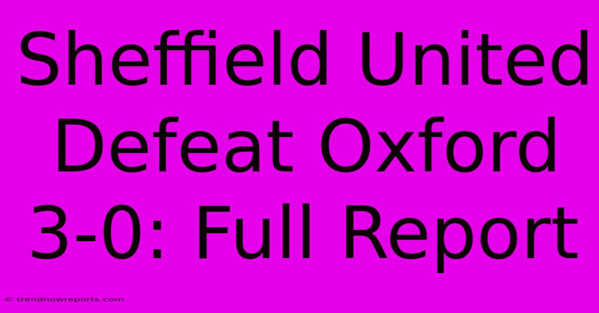 Sheffield United Defeat Oxford 3-0: Full Report