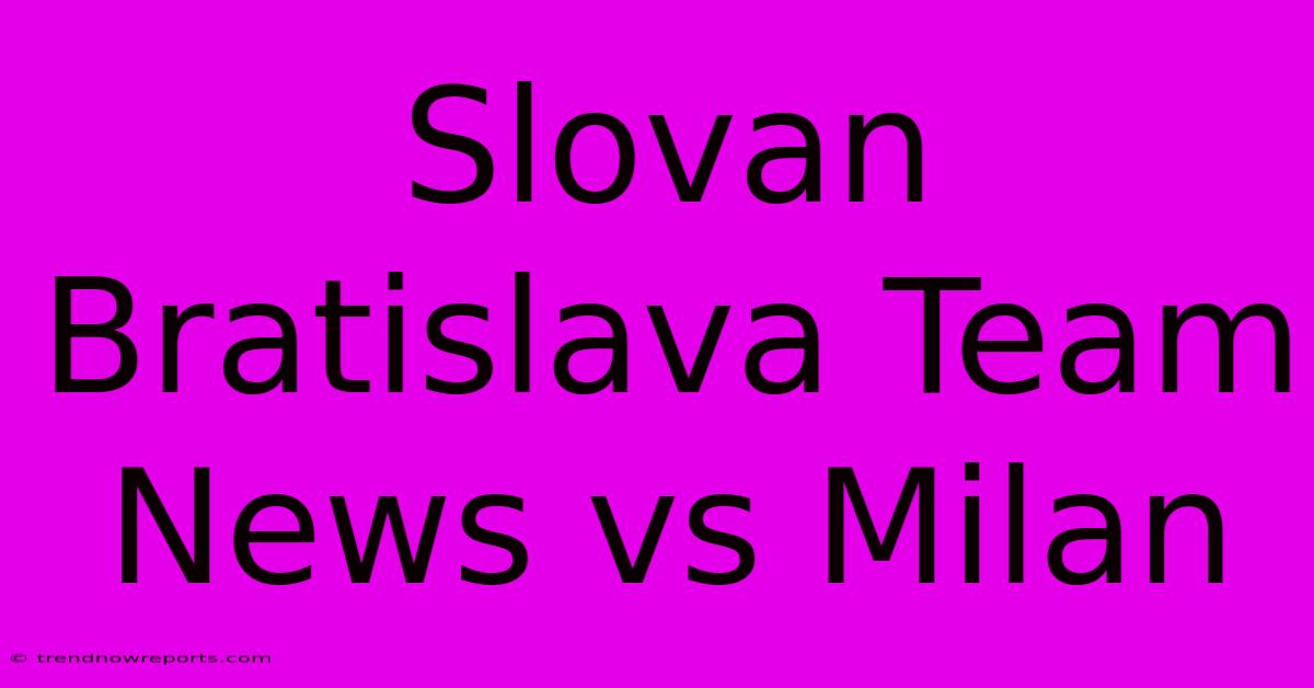 Slovan Bratislava Team News Vs Milan