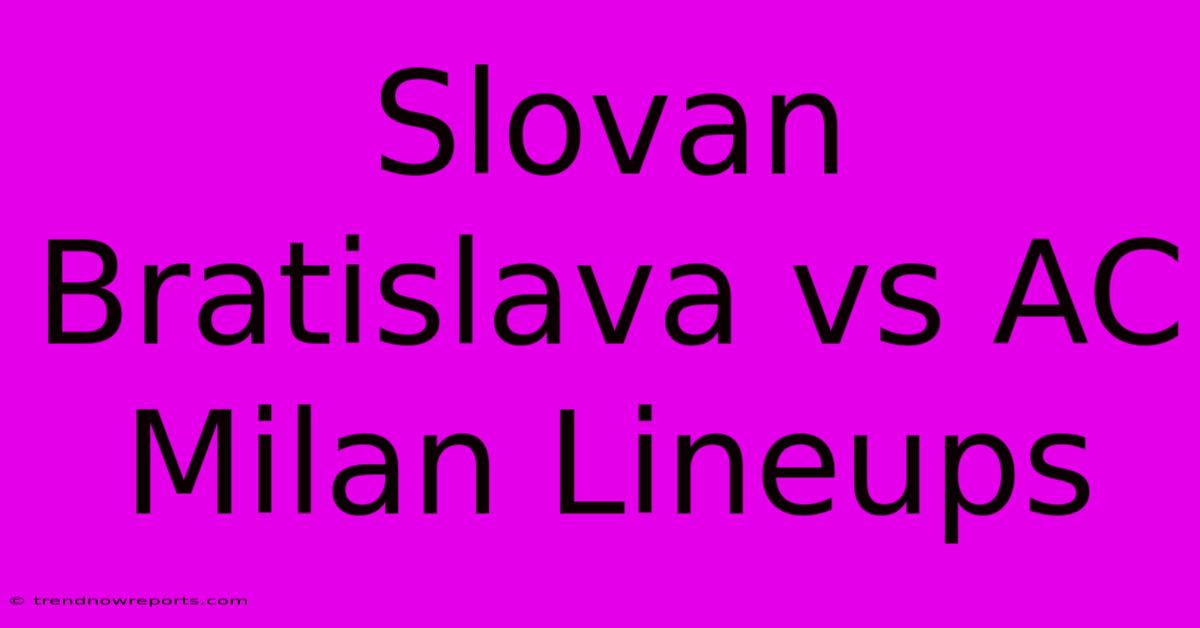 Slovan Bratislava Vs AC Milan Lineups