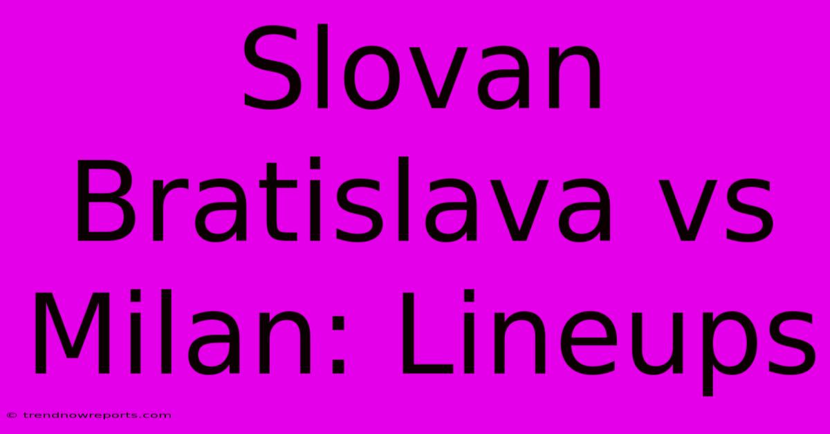 Slovan Bratislava Vs Milan: Lineups