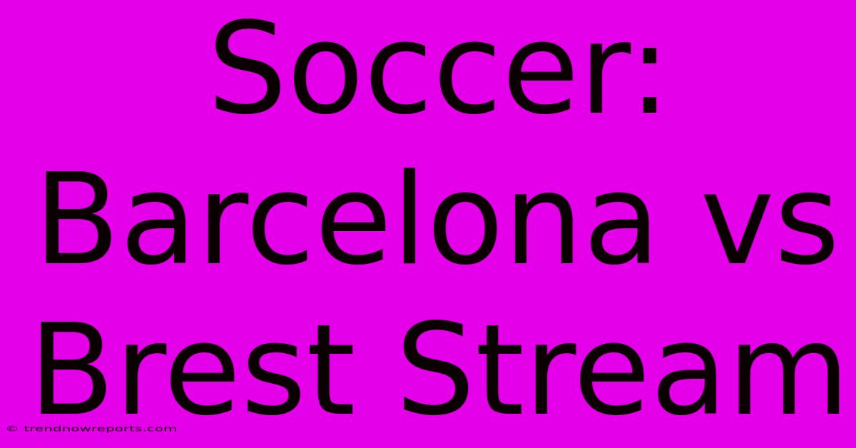 Soccer: Barcelona Vs Brest Stream