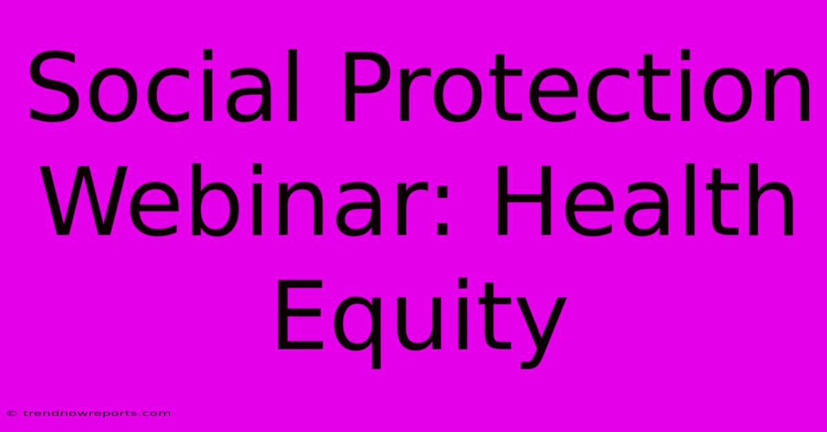 Social Protection Webinar: Health Equity