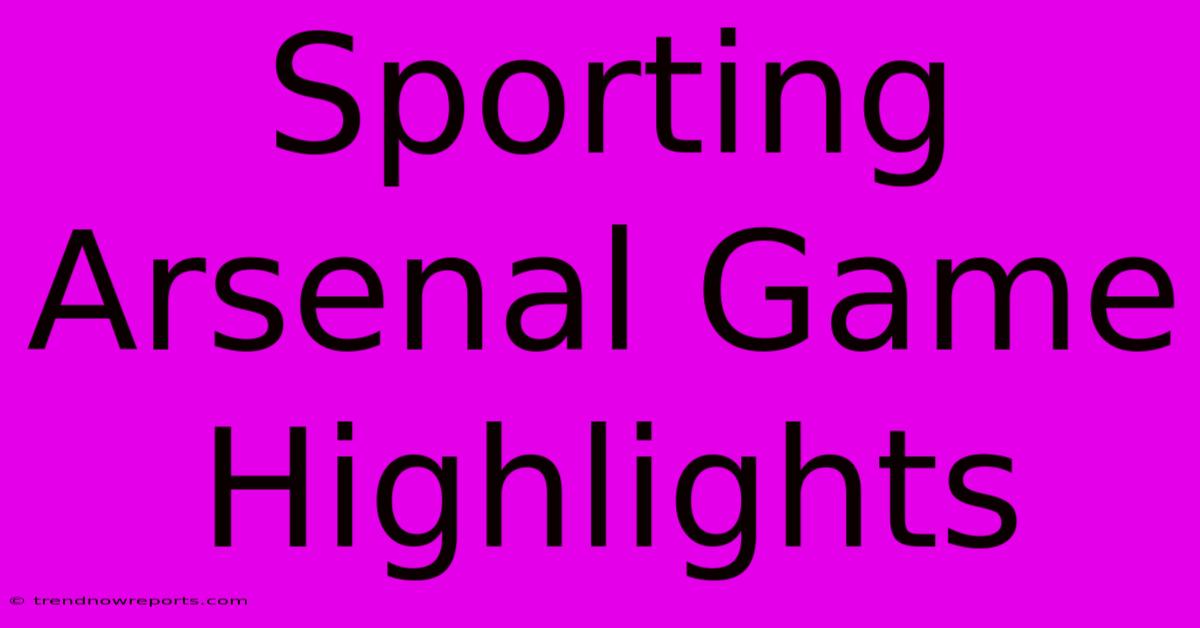 Sporting Arsenal Game Highlights