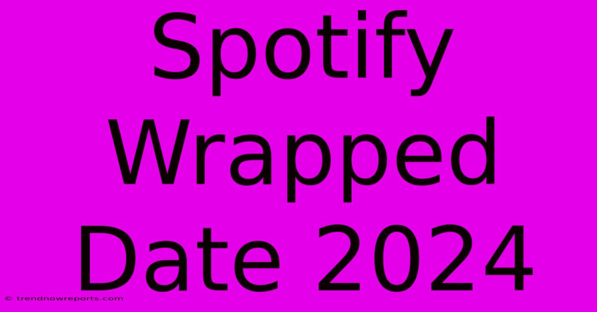 Spotify Wrapped Date 2024