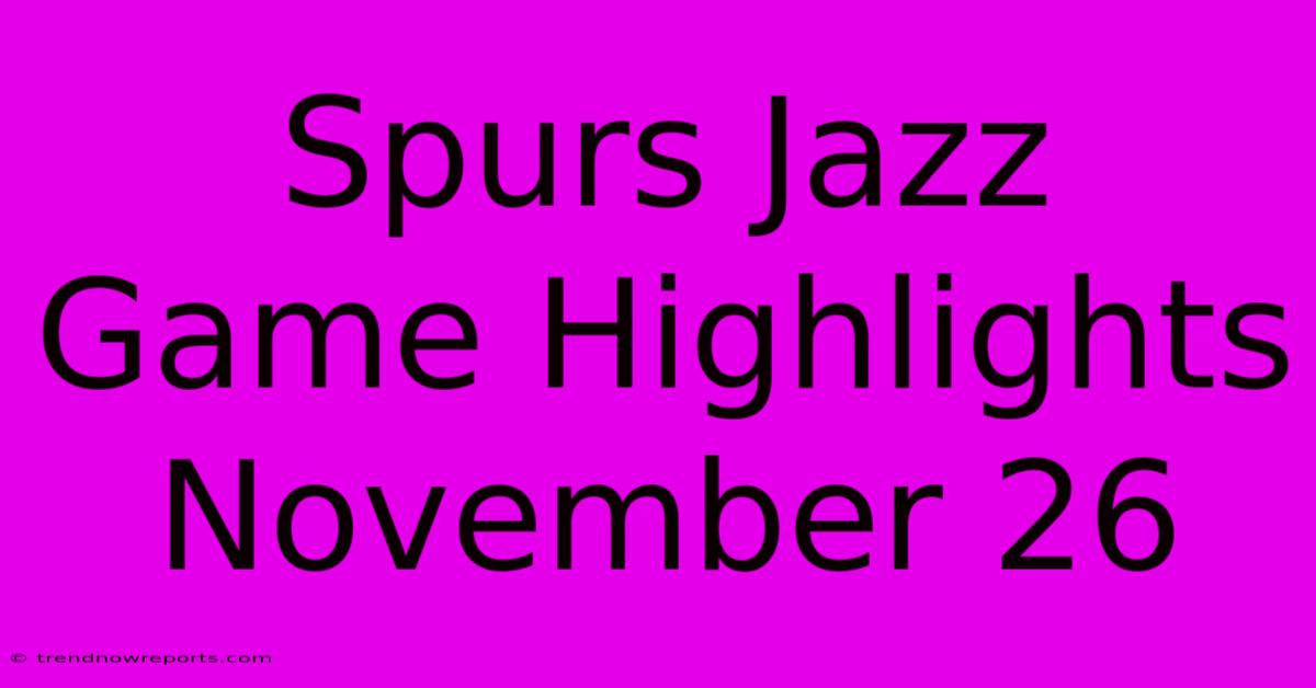 Spurs Jazz Game Highlights November 26