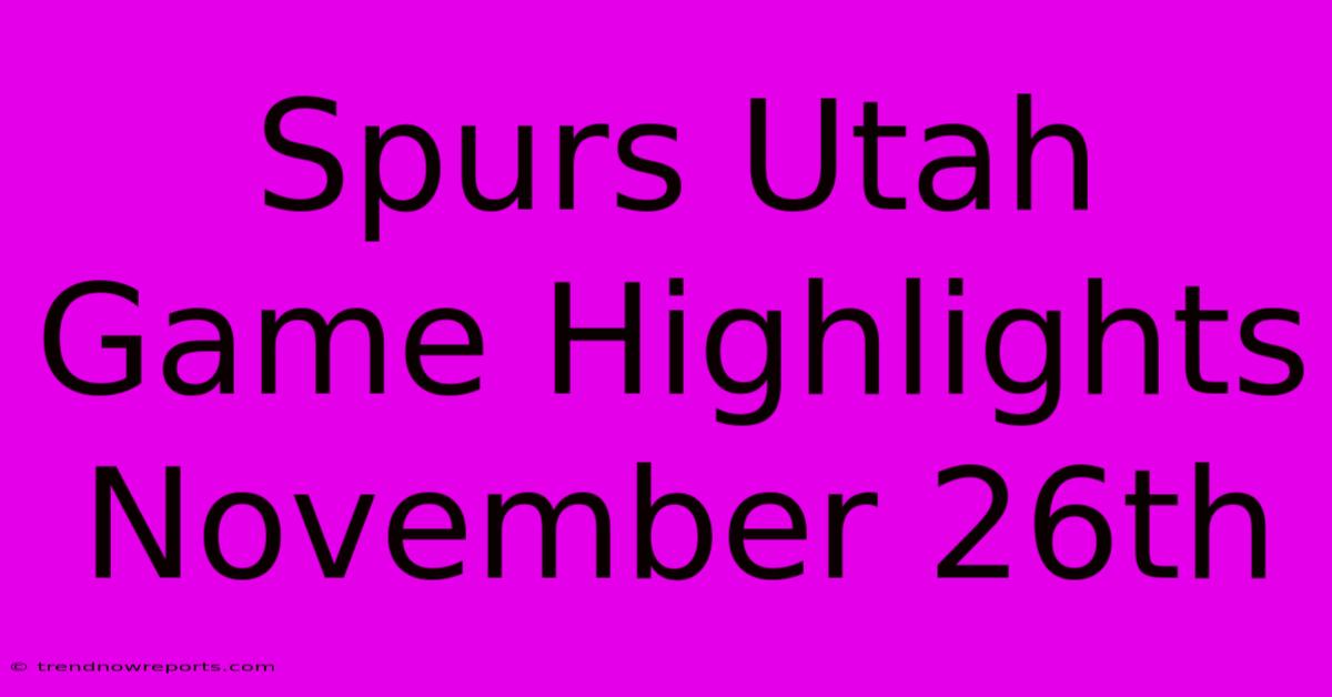 Spurs Utah Game Highlights November 26th