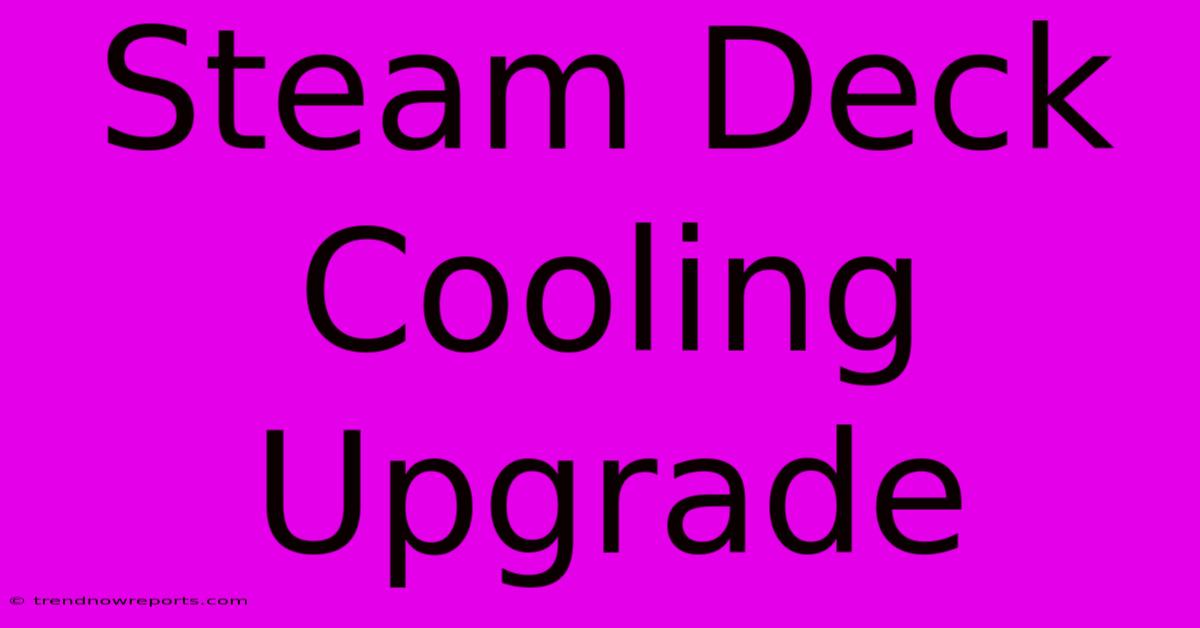 Steam Deck Cooling Upgrade