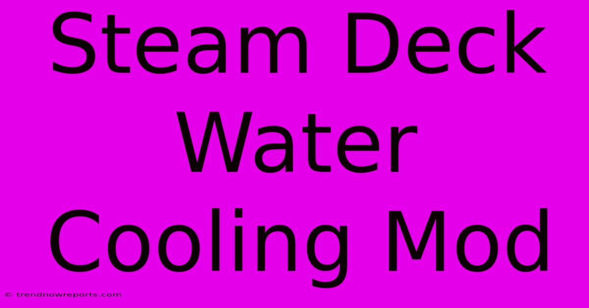 Steam Deck Water Cooling Mod