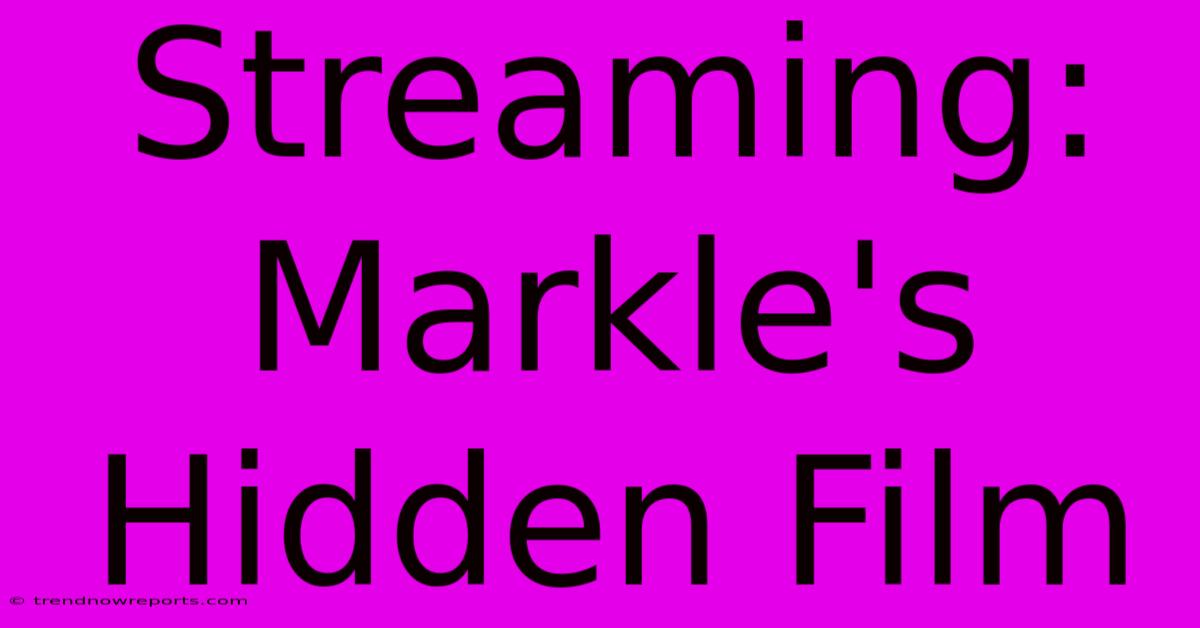 Streaming: Markle's Hidden Film