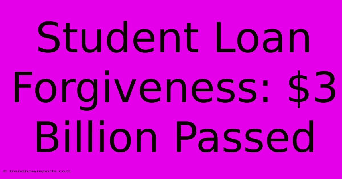 Student Loan Forgiveness: $3 Billion Passed