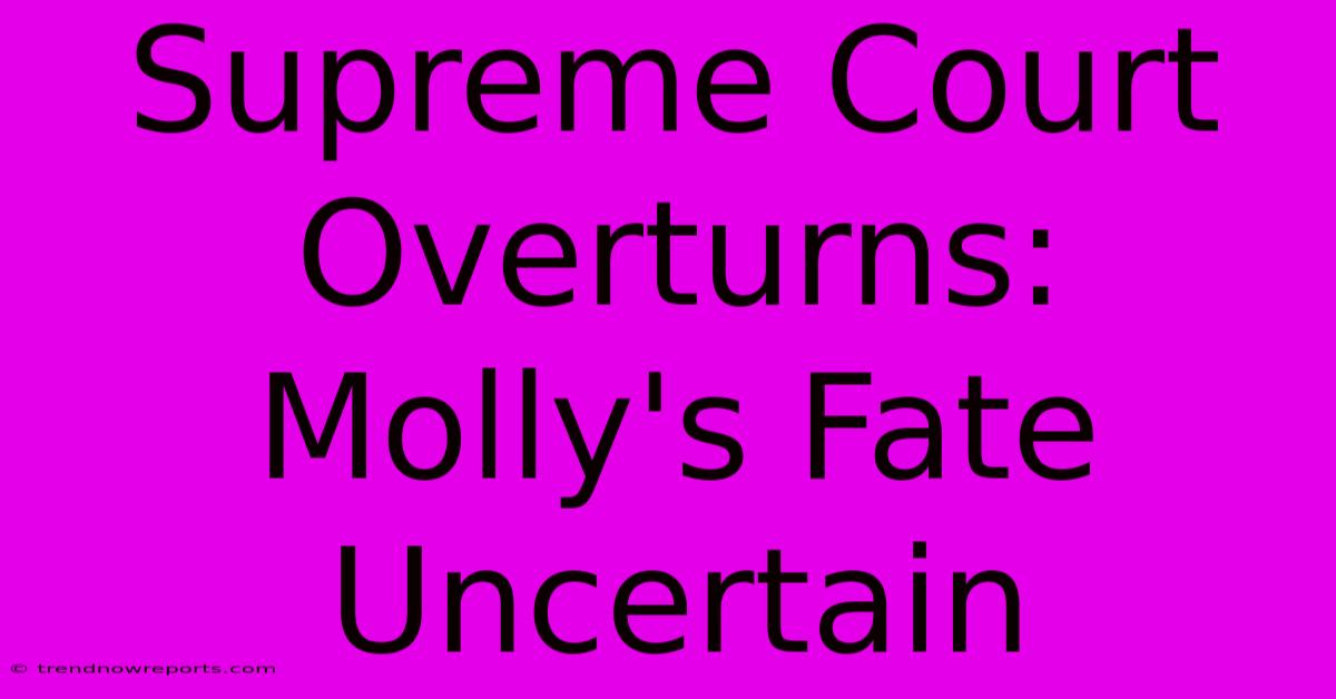 Supreme Court Overturns: Molly's Fate Uncertain