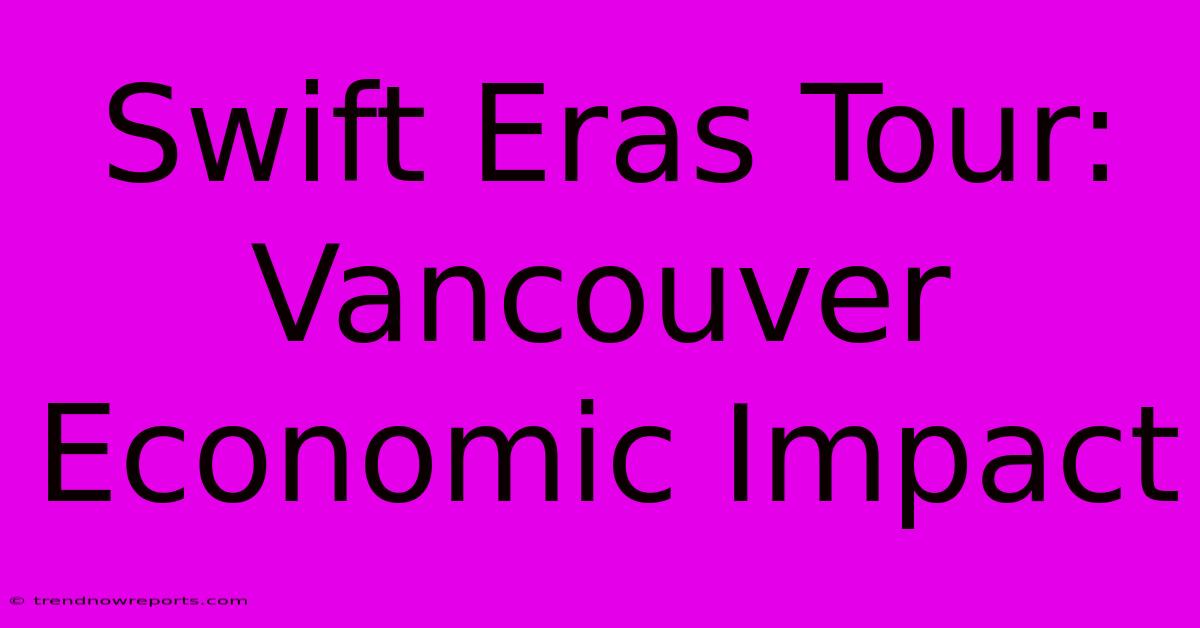 Swift Eras Tour: Vancouver Economic Impact